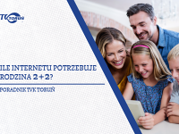 Ile Internetu potrzebuje rodzina 2+2? Praktyczny poradnik